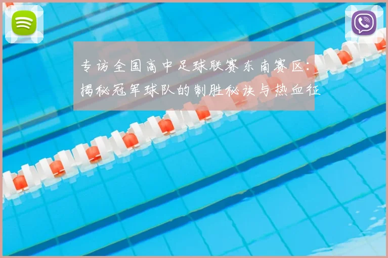 专访全国高中足球联赛东南赛区:揭秘冠军球队的制胜秘诀与热血征程_20260608195346