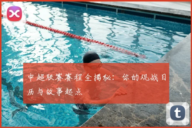 中超联赛赛程全揭秘：你的观战日历与故事起点