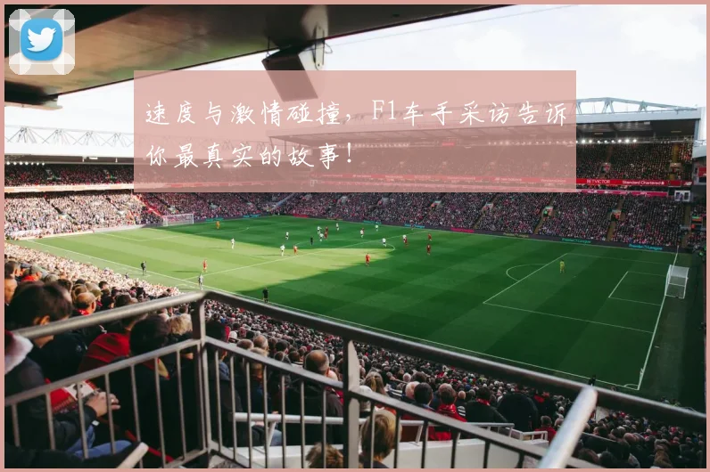 速度与激情碰撞，F1车手采访告诉你最真实的故事！