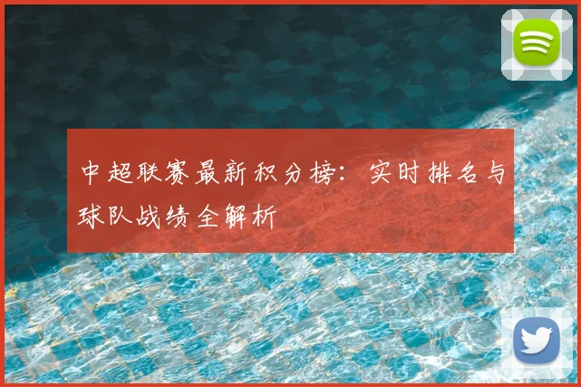 中超联赛最新积分榜:实时排名与球队战绩全解析